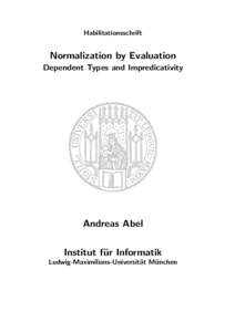 Habilitationsschrift  Normalization by Evaluation Dependent Types and Impredicativity  Andreas Abel