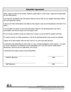 Babysitter Agreement When I agree to baby-sit for another resident’s child/children in the house, I agree to be responsible for the child/children. I will read the completed Child Information Sheet as well as find out 
