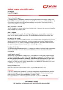 Medical Imaging patient information Screening: Knee Arthrogram What is a Knee Arthrogram? A knee arthrogram is a radiographic examination of the soft tissue structures within the knee joint. Contrast/dye is injected into