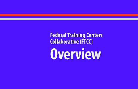 Federal Training Centers Collaborative (FTCC) Overview  Introduction