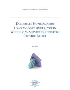 NATIONAL CONSUMER LAW CENTER’S REPORT  DESPERATE HOMEOWNERS: LOAN MOD SCAMMERS STEP IN WHEN LOAN SERVICERS REFUSE TO PROVIDE RELIEF