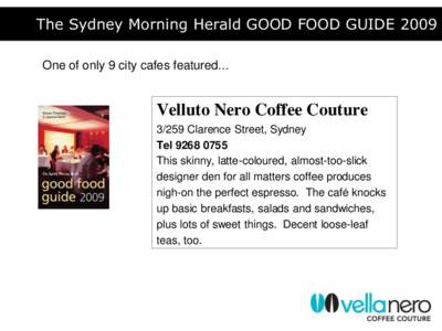 The Sydney Morning Herald GOOD FOOD GUIDE 2009 One of only 9 city cafes featured... Velluto Nero Coffee CoutureClarence Street, Sydney Tel