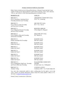 PUBLIC NOTICE OF SPECIAL ELECTION Public Notice is hereby given to the qualified electors of Emmet County that the County Auditor To Fill Vacancy Special Election will be held on Tuesday, June 9, 2015, between 7:00 a.m. 