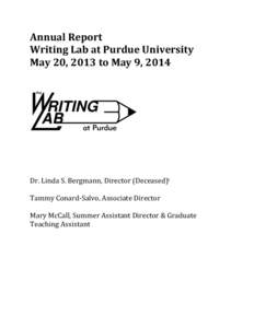 Annual	
  Report	
   Writing	
  Lab	
  at	
  Purdue	
  University	
   May	
  20,	
  2013	
  to	
  May	
  9,	
  2014	
   Dr.	
  Linda	
  S.	
  Bergmann,	
  Director	
  (Deceased)i	
   	
  