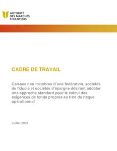 CADRE DE TRAVAIL Caisses non membres d’une fédération, sociétés de fiducie et sociétés d’épargne désirant adopter une approche standard pour le calcul des exigences de fonds propres au titre du risque opérat