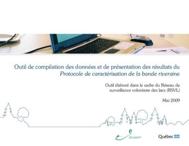 Outil de compilation des données et de présentation des résultats du Protocole de caractérisation de la bande riveraine Outil élaboré dans le cadre du Réseau de surveillance volontaire des lacs (RSVL) Mai 2009