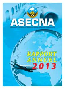 ASECNA RAPPORT ANNUEL 2013.qxp_rapport annuel (210 x297 mm[removed]:08 Page1  AGENCE POUR LA SECURITE DE LA NAVIGATION AERIENNE EN AFRIQUE ET A MADAGASCAR ASECNA RAPPORT ANNUEL 2013.qxp_rapport annuel (210 x297 mm