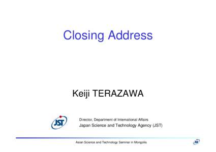 Closing Address  Keiji TERAZAWA Director, Department of International Affairs  Japan Science and Technology Agency (JST)
