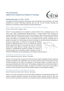 Mini-symposium Applied and Computational Algebraic Topology Wednesday, July 4, 14:30 – 16:30 The speakers at the mini-symposium will introduce some of the thematic areas represented in the newly established ESF researc