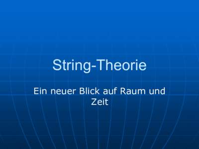 String-Theorie Ein neuer Blick auf Raum und Zeit Wir sollten nicht vergessen… … dass wir unsere