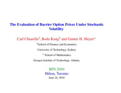 The Evaluation of Barrier Option Prices Under Stochastic Volatility Carl Chiarella†, Boda Kang† and Gunter H. Meyer? †  School of Finance and Economics