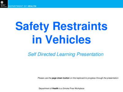 Safety Restraints in Vehicles Self Directed Learning Presentation Please use the page down button on the keyboard to progress through the presentation