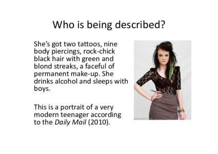 Who is being described? She’s got two tattoos, nine body piercings, rock-chick black hair with green and blond streaks, a faceful of permanent make-up. She