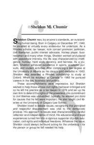 Sheldon M. Chumir heldon Chumir was, by anyone’s standards, an outstanding human being. Born in Calgary on December 3rd, 1940, he excelled at virtually every endeavour he undertook. As a Rhodes scholar, tax lawyer, roc