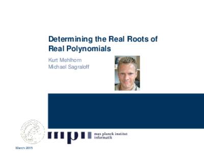 Determining the Real Roots of Real Polynomials Kurt Mehlhorn Michael Sagraloff  March 2015