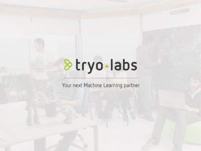 Your next Machine Learning partner  What is Tryolabs? Tryolabs is a boutique software development shop specialized in Internet and mobile products with Artificial Intelligence, Machine Learning and Natural Language Proc