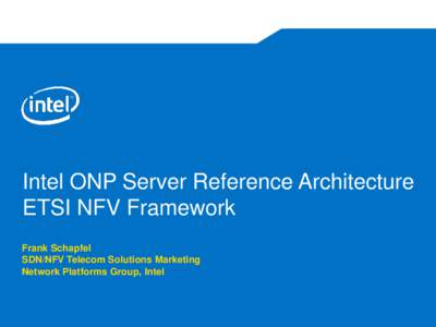 Intel ONP Server Reference Architecture ETSI NFV Framework Frank Schapfel SDN/NFV Telecom Solutions Marketing Network Platforms Group, Intel