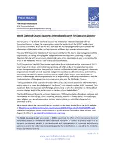 PRESS RELEASE FOR IMMEDIATE RELEASE WDC Communications [removed]  World Diamond Council launches international search for Executive Director