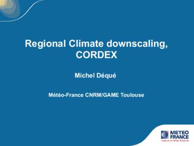 Regional Climate downscaling, CORDEX Michel Déqué Météo-France CNRM/GAME Toulouse  2