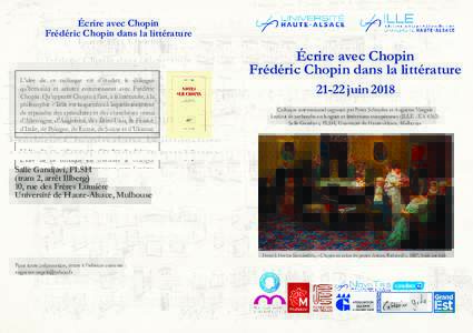 Écrire avec Chopin Frédéric Chopin dans la littérature L’idée de ce colloque est d’étudier le dialogue qu’écrivains et artistes entretiennent avec Frédéric Chopin. Qu’apporte Chopin à l’art, à la lit