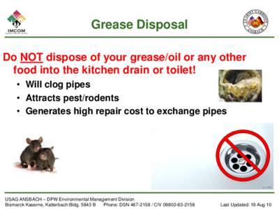 Grease Disposal Do NOT dispose of your grease/oil or any other food into the kitchen drain or toilet! • Will clog pipes • Attracts pest/rodents • Generates high repair cost to exchange pipes