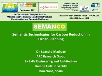 SEMANCO Semantic Technologies for Carbon Reduction in Urban Planning Dr. Leandro Madrazo ARC Research Group La Salle Engineering and Architecture