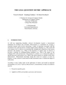 THE GOAL QUESTION METRIC APPROACH Victor R. Basili1 Gianluigi Caldiera1 H. Dieter Rombach2 (1) Institute for Advanced Computer Studies Department of Computer Science University Of Maryland College Park, Maryland