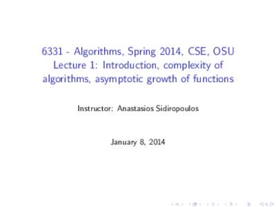 Algorithms, Spring 2014, CSE, OSU Lecture 1: Introduction, complexity of algorithms, asymptotic growth of functions Instructor: Anastasios Sidiropoulos  January 8, 2014