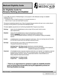 Medicaid Eligibility Guide An Eligibility Guide for Persons Working and Disabled In July 1999, the Division of Medicaid began a new program to offer Medicaid coverage for disabled individuals who are: • Working but hav