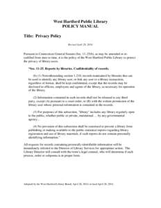 West Hartford Public Library POLICY MANUAL Title: Privacy Policy Revised April 28, [removed]Pursuant to Connecticut General Statutes Sec[removed]b), as may be amended or recodified from time to time, it is the policy of the