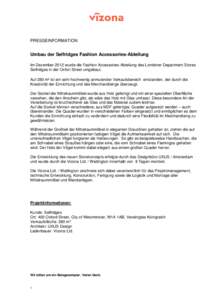 PRESSEINFORMATION  Umbau der Selfridges Fashion Accessories-Abteilung Im Dezember 2012 wurde die Fashion Accessoires-Abteilung des Londoner Department Stores Selfridges in der Oxfort Street umgebaut. Auf 280 m² ist ein 