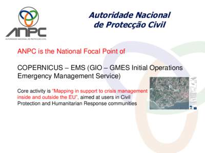 Autoridade Nacional de Protecção Civil ANPC is the National Focal Point of COPERNICUS – EMS (GIO – GMES Initial Operations Emergency Management Service)