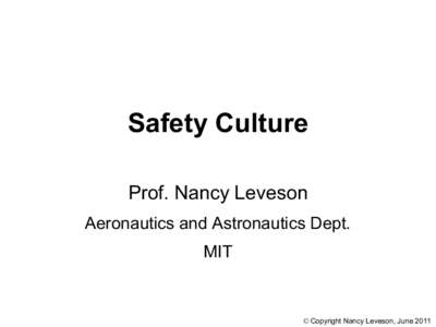 Safety Culture Prof. Nancy Leveson Aeronautics and Astronautics Dept. MIT  © Copyright Nancy Leveson, June 2011