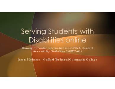 Ensuring our online information meets Web Content Accessibility Guidelines 2.0(WCAG) Jason J Johnson – Guilford Technical Community College  General