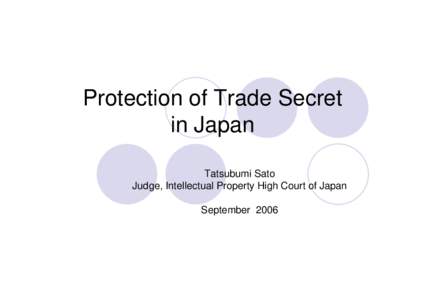 Protection of Trade Secret in Japan Tatsubumi Sato Judge, Intellectual Property High Court of Japan September 2006
