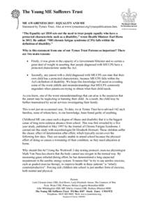 The Young ME Sufferers Trust ME AWARENESS 2015 : EQUALITY AND ME Statement by Tymes Trust. Also at www.tymestrust.org/tymespublications.htm. “The Equality act 2010 sets out the need to treat people equally who have a p