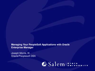 Managing Your PeopleSoft Applications with Oracle Enterprise Manager Joseph Morris, III Oracle/Peoplesoft DBA