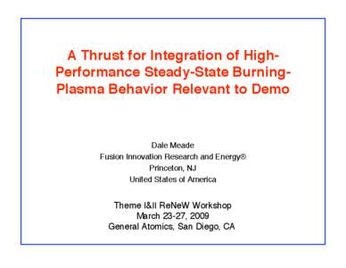 A Thrust for Integration of HighPerformance Steady-State BurningPlasma Behavior Relevant to Demo  Dale Meade Fusion Innovation Research and Energy® Princeton, NJ United States of America