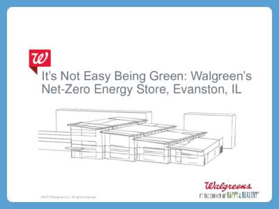 It’s Not Easy Being Green: Walgreen’s Net-Zero Energy Store, Evanston, IL ©2013 Walgreen Co. All rights reserved.  Vision