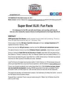 azsuperbowl.com FOR IMMEDIATE RELEASE October 29, 2014 Media Contact: Kathleen Mascareñas, [removed];[removed];@azsuperbowlPR Super Bowl XLIX: Fun Facts It’s midseason for the NFL and with only 95