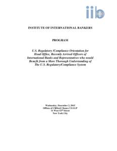 INSTITUTE OF INTERNATIONAL BANKERS  PROGRAM U.S. Regulatory /Compliance Orientation for Head Office, Recently Arrived Officers of