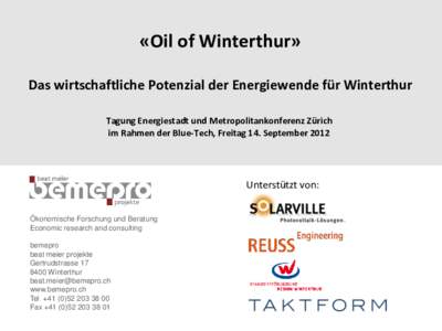 «Oil of Winterthur» Das wirtschaftliche Potenzial der Energiewende für Winterthur Tagung Energiestadt und Metropolitankonferenz Zürich im Rahmen der Blue-Tech, Freitag 14. SeptemberUnterstützt von: