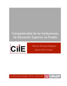 Competitividad de las Instituciones de Educación Superior en Puebla Alfonso Mendoza Velázquez Ignacio Ibarra López  Serie Documentos Estratégicos CIIE, No.1, 2 de Julio 2008