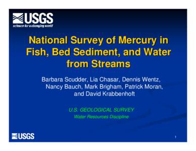 National Survey of Mercury in Fish, Bed Sediment, and Water from Streams Barbara Scudder, Lia Chasar, Dennis Wentz, Nancy Bauch, Mark Brigham, Patrick Moran, and David Krabbenhoft