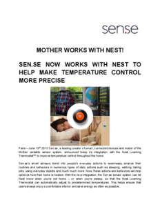 MOTHER WORKS WITH NEST! SEN.SE NOW WORKS WITH NEST TO HELP MAKE TEMPERATURE CONTROL MORE PRECISE  Paris – June 19th 2015 Sen.se, a leading creator of smart, connected devices and maker of the
