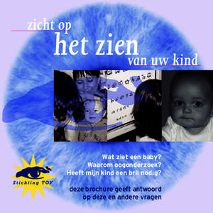 zicht op  het zienvan uw kind Wat ziet een baby? Waarom oogonderzoek? Heeft mijn kind een bril nodig?