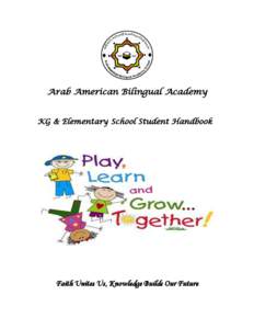 Arab American Bilingual Academy KG & Elementary School Student Handbook Faith Unites Us, Knowledge Builds Our Future  TABLE OF CONTENTS