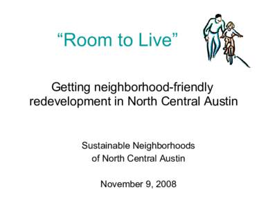 “Room to Live” Getting neighborhood-friendly redevelopment in North Central Austin Sustainable Neighborhoods of North Central Austin