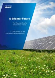 A Brighter Future The Potential Benefits of Solar PV in Ireland A KPMG report for the Irish Solar Energy Association
