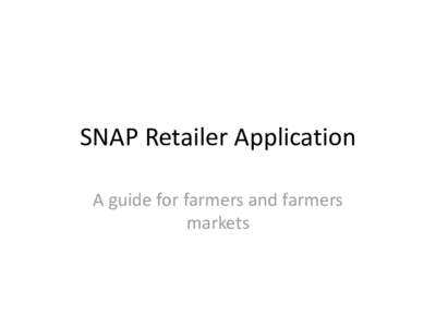 SNAP Retailer Application A guide for farmers and farmers markets Google “farmers market SNAP”. Click first link.